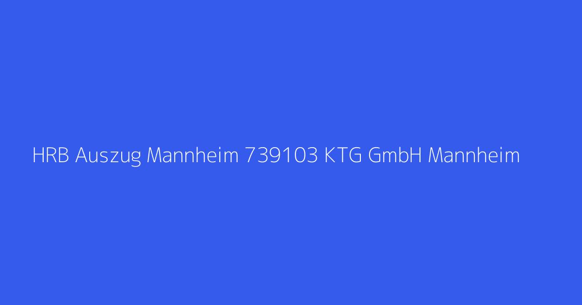 HRB Auszug Mannheim 739103 KTG GmbH Mannheim